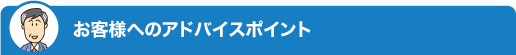 お客様へのアドバイスポイント